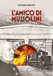 Artestampa Edizioni 26031 L’AMICO DI MUSSOLINI di Giovanni Barletta
