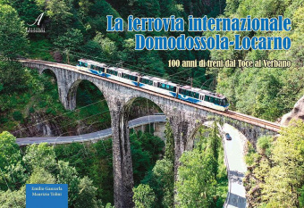 Artestampa Edizioni 26413 LA FERROVIA INTERNAZIONALE DOMODOSSOLA-LOCARNO – 100 anni di treni dal Toce al Verbano di Maurizio Tolini